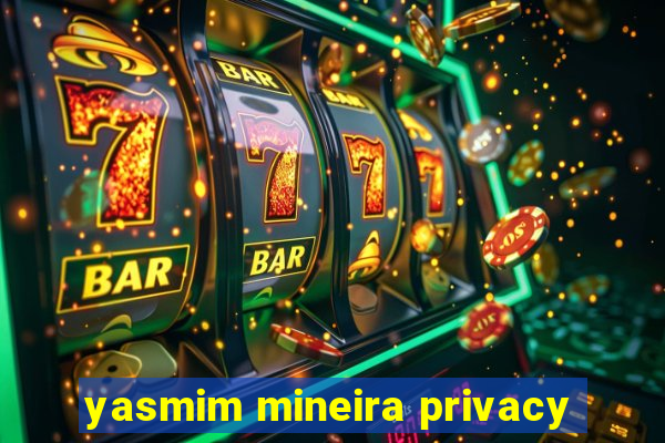 yasmim mineira privacy